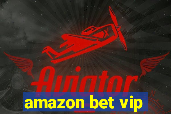 amazon bet vip